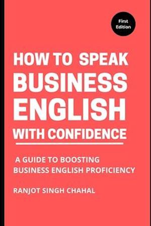 How to Speak Business English with Confidence : A Guide to Boosting Business English Proficiency
