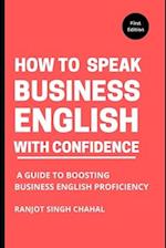 How to Speak Business English with Confidence : A Guide to Boosting Business English Proficiency 