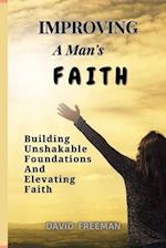 IMPROVING A MAN'S FAITH : Building unshakable foundations and Elevating Faith 