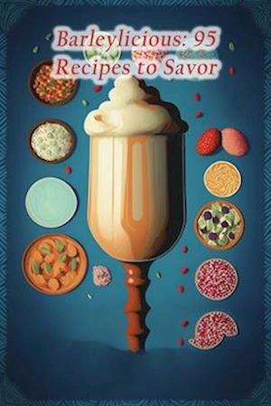 Barleylicious: 95 Recipes to Savor