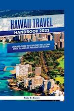 Hawaii Travel Handbook 2023: Ultimate Guide To Explore The Aloha State Island of Paradise on Earth 