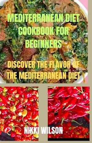 MEDITERRANEAN DIET COOKBOOK FOR BEGINNERS: Discover the flavor of the Mediterranean diet