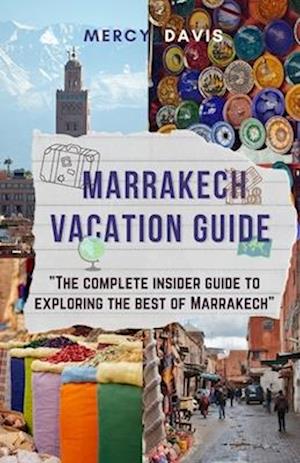 MARRAKECH VACATION GUIDE: The complete insider guide to exploring the best of Marrakech