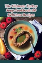 The Ultimate Turkey Soup Cookbook: 90 Delicious Recipes 