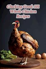 Clucking Good: 101 Whole Chicken Recipes 