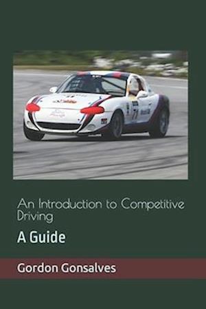 An Introduction to Competitive Driving: A Guide by Gordon Gonsalves