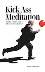 Kick Ass Meditation: Snarky wisdom from a 94 year old truth teller. 