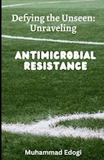 Defying the Unseen: Unraveling Antimicrobial resistance 