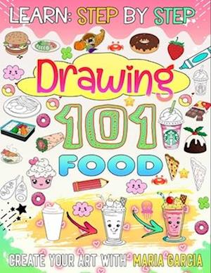 How to draw 101 Food: Immerse yourself in the delicious world of food by drawing 101 foods