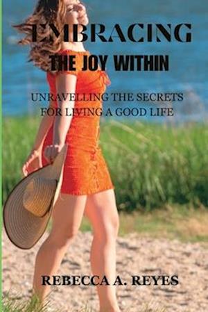 Embracing the Joy Within: Unravelling the Secrets for Living a Good Life