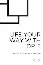 Life Your Way with Dr. J: Law of Attraction Stories 