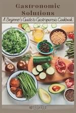 Gastronomic Solutions: A Beginner's Guide to Gastroparesis Cookbook 