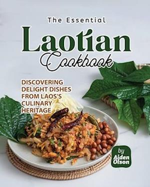 The Essential Laotian Cookbook: Discovering Delight Dishes from Laos's Culinary Heritage