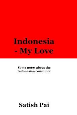 Indonesia - my love: An expatriate's ode to Indonesia