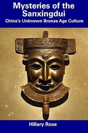 Mysteries of the Sanxingdui: China's Unknown Bronze Age Culture