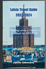 Latvia Travel Guide 2023-2024: "Roaming Latvia: A Traveler's Handbook for 2023-2024" 