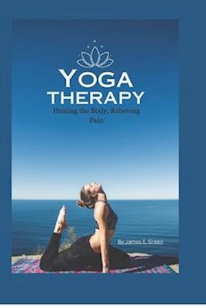 Yoga Therapy: Healing the Body, Relieving Pain