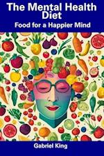 The Mental Health Diet: Food for a Happier Mind 