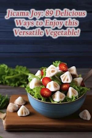 Jicama Joy: 89 Delicious Ways to Enjoy this Versatile Vegetable!