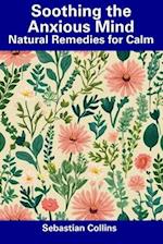 Soothing the Anxious Mind: Natural Remedies for Calm 