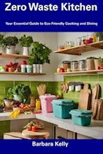 Zero Waste Kitchen: Your Essential Guide to Eco-Friendly Cooking and Dining 