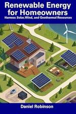 Renewable Energy for Homeowners: Harness Solar, Wind, and Geothermal Resources 