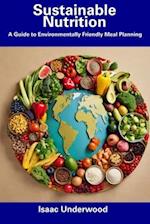 Sustainable Nutrition: A Guide to Environmentally Friendly Meal Planning 