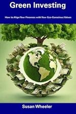 Green Investing: How to Align Your Finances with Your Eco-Conscious Values 