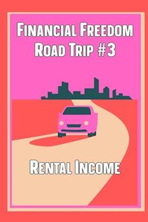 Financial Freedom Road Trip #3: Rental Income