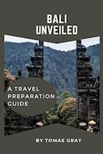 BALI UNVEILED : A TRAVEL PREPARATION GUIDE 