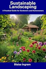 Sustainable Landscaping: A Practical Guide for Gardeners and Homeowners 