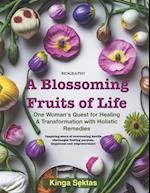 A Blossoming Fruits of Life: One women's quest for healing and transformation with holistic remedies 