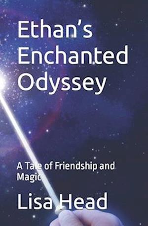 Ethan's Enchanted Odyssey : A Tale of Friendship and Magic