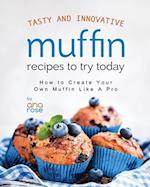 Tasty and Innovative Muffin Recipes to Try Today: How to Create Your Own Muffin Like A Pro 