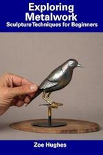 Exploring Metalwork: Sculpture Techniques for Beginners 