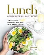 Classic and Creative Lunch Recipes for All Busy Moms: A Cookbook for Moms and Kids with Sweet Tooths 
