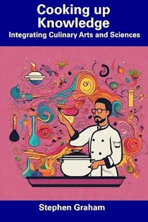 Cooking up Knowledge: Integrating Culinary Arts and Sciences