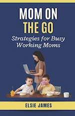 Mom On The Go : Strategies for Busy Working Moms 