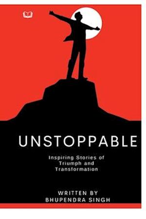 Unstoppable - Inspiring Stories of Triumph and Transformation