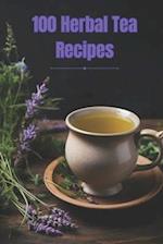 100 Herbal Tea Recipes: Unlock the Secrets of Creating Perfect Herbal Infusions at Home 