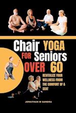 CHAIR YOGA FOR SENIORS OVER 60 : Revitalize Your Wellness from the comfort of a Seat 