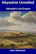 Abyssinia Unveiled: Ethiopia's Lost Empire 