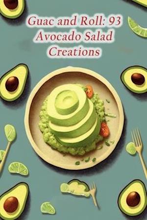 Guac and Roll: 93 Avocado Salad Creations