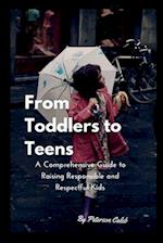 From Toddlers to Teens:: A Comprehensive Guide to Raising Responsible and Respectful Kids 