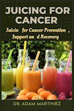 Juicing for cancer: Juicin for Cancer Prevention , Support , and Recovery 