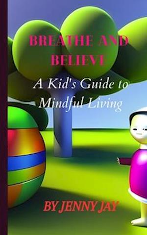 Breathe and Believe: : A Kid's Guide to Mindful Living"