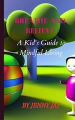 Breathe and Believe: : A Kid's Guide to Mindful Living" 