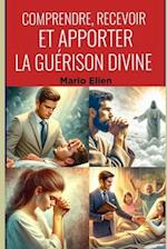 Comprendre, Recevoir et Apporter la Guérison Divine