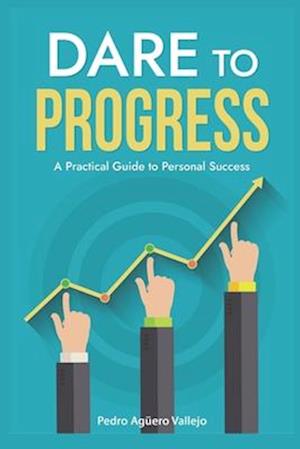 Dare to Progress: A Practical Guide to Personal Success Growth Mindset Personal Success