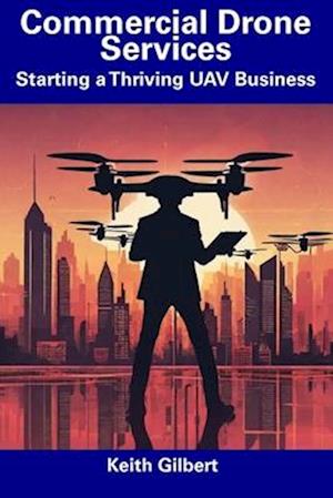 Commercial Drone Services: Starting a Thriving UAV Business